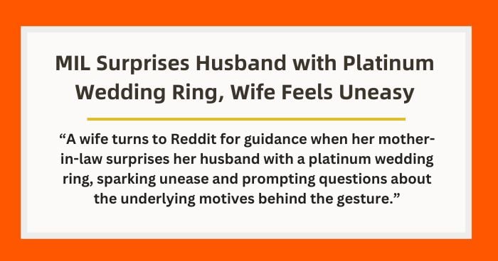 MIL Surprises Husband with Platinum Wedding Ring, Wife Feels Uneasy