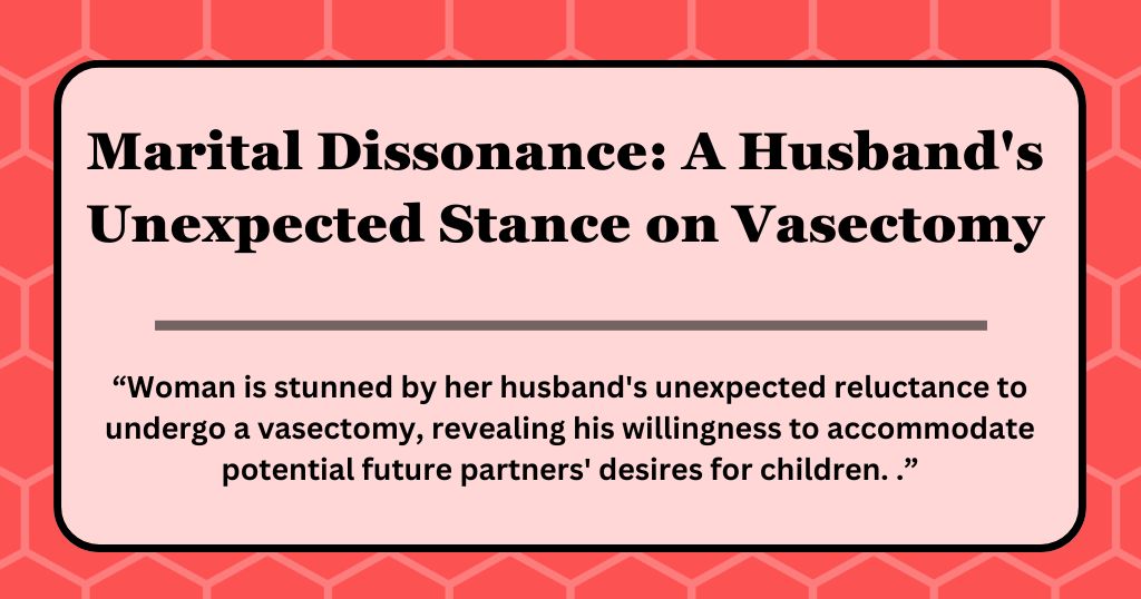 Marital Dissonance: A Husband’s Unexpected Stance on Vasectomy