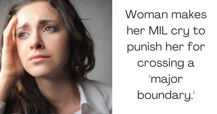 Woman makes her MIL cry to punish her for crossing a 'major boundary.'