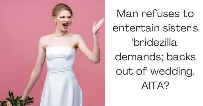 Man refuses to entertain sister's 'bridezilla' demands; backs out of wedding. AITA?