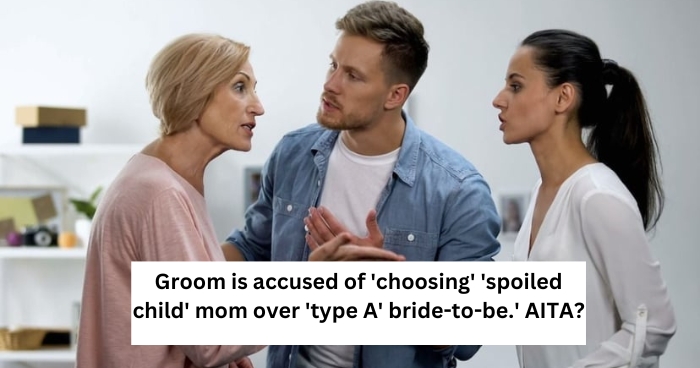 Groom is accused of 'choosing' 'spoiled child' mom over 'type A' bride-to-be.' AITA?