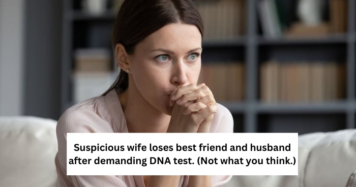 Suspicious wife loses best friend and husband after demanding DNA test. (Not what you think.)