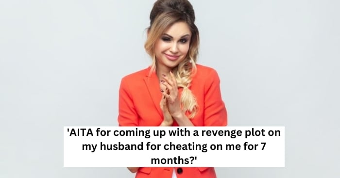 'AITA for coming up with a revenge plot on my husband for cheating on me for 7 months?'