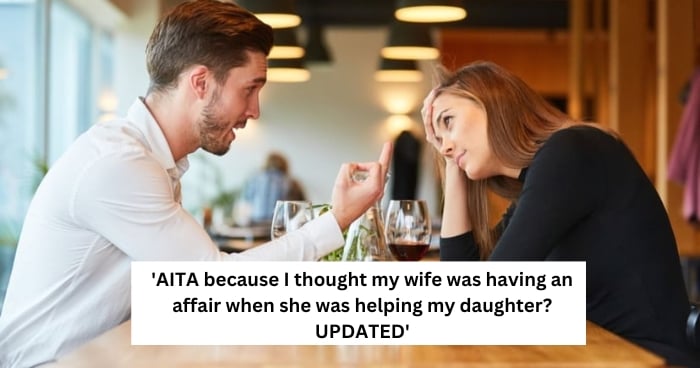 'AITA because I thought my wife was having an affair when she was helping my daughter? UPDATED'