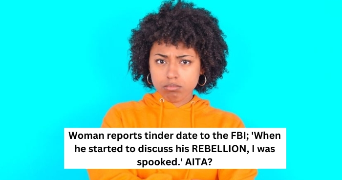 Woman reports tinder date to the FBI; 'When he started to discuss his REBELLION, I was spooked.' AITA?