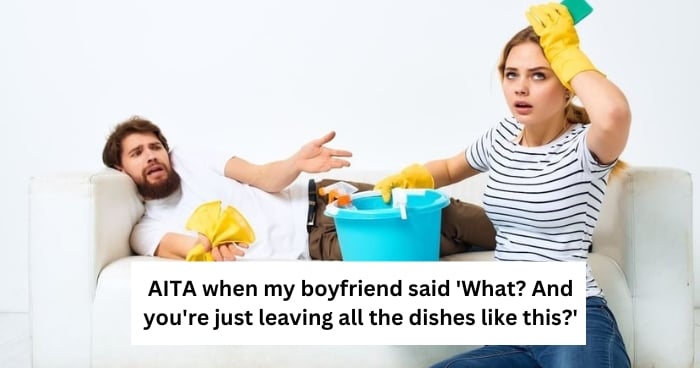 AITA when my boyfriend said 'What? And you're just leaving all the dishes like this?'