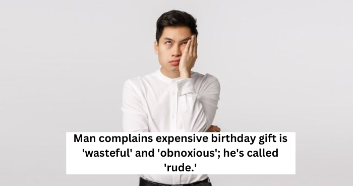 Man complains expensive birthday gift is 'wasteful' and 'obnoxious'; he's called 'rude.'