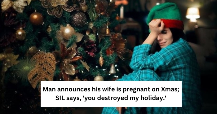 Man announces his wife is pregnant on Xmas; SIL says, 'you destroyed my holiday.'