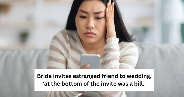 Bride invites estranged friend to wedding, 'at the bottom of the invite was a bill.'