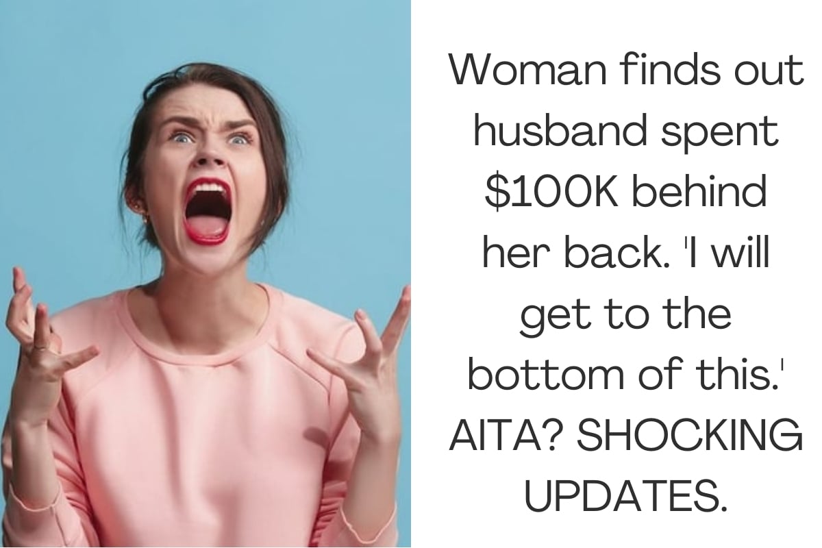 Woman finds out husband spent $100K behind her back. 'I will get to the bottom of this.' AITA? SHOCKING UPDATES.