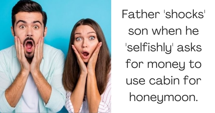 Father 'shocks' son when he 'selfishly' asks for money to use cabin for honeymoon.