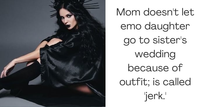 Mom doesn't let emo daughter go to sister's wedding because of outfit; is called 'jerk.'