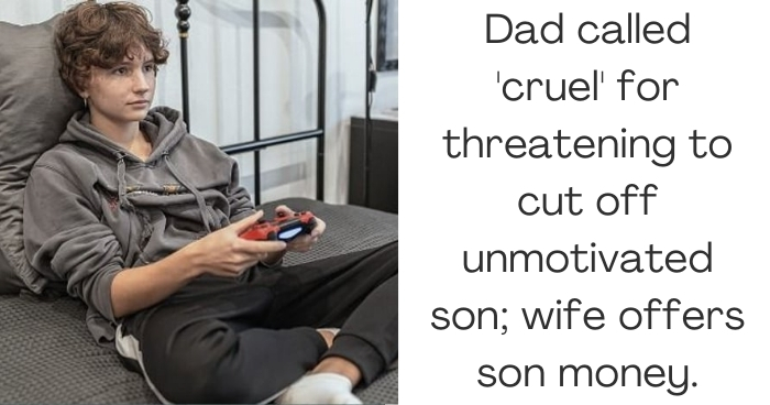 Dad called 'cruel' for threatening to cut off unmotivated son; wife offers son money.