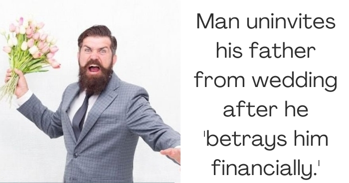 Man uninvites his father from wedding after he 'betrays him financially.'