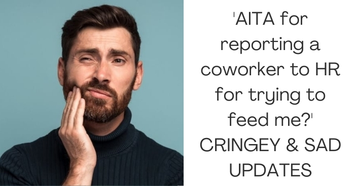 'AITA for reporting a coworker to HR for trying to feed me?' CRINGEY & SAD UPDATES
