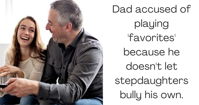 Dad accused of playing 'favorites' because he doesn't let stepdaughters bully his own.