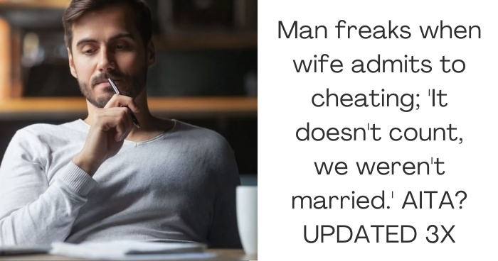 Man freaks when wife admits to cheating; 'It doesn't count, we weren't married.' AITA? UPDATED 3X