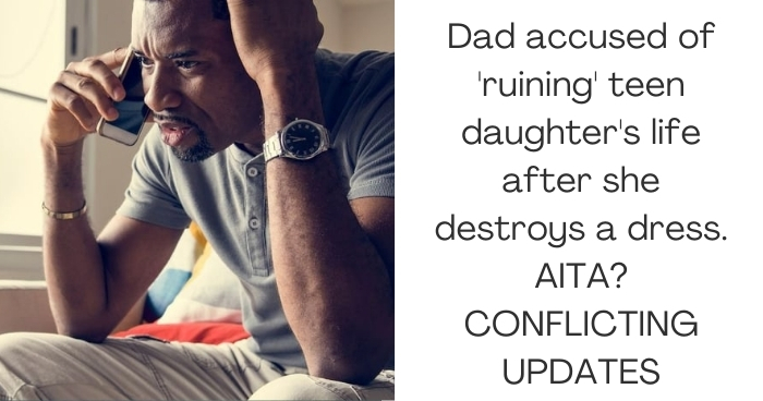 Dad accused of 'ruining' teen daughter's life after she destroys a dress. AITA? CONFLICTING UPDATES