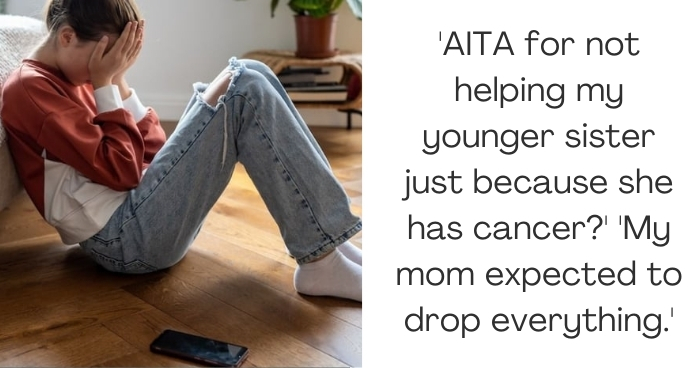 'AITA for not helping my younger sister just because she has cancer?' 'My mom expected to drop everything.'