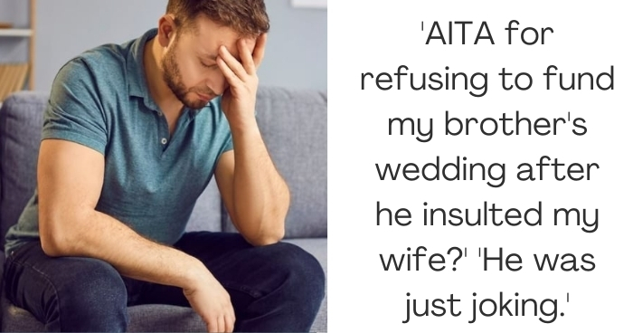 'AITA for refusing to fund my brother's wedding after he insulted my wife?' 'He was just joking.'