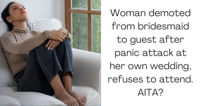 Woman demoted from bridesmaid to guest after panic attack at her own wedding, refuses to attend. AITA?