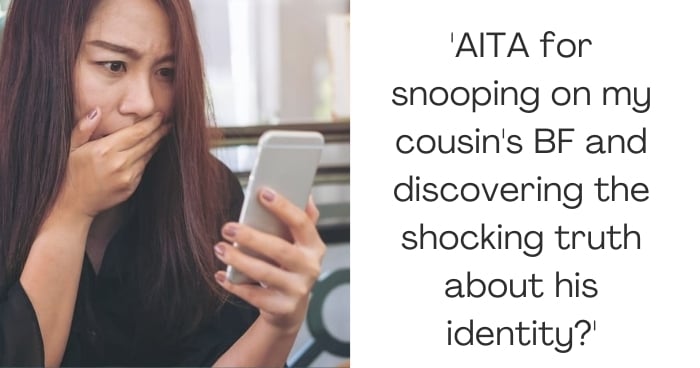 'AITA for snooping on my cousin's BF and discovering the shocking truth about his identity?'