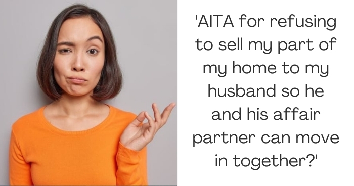 'AITA for refusing to sell my part of my home to my husband so he and his affair partner can move in together?'