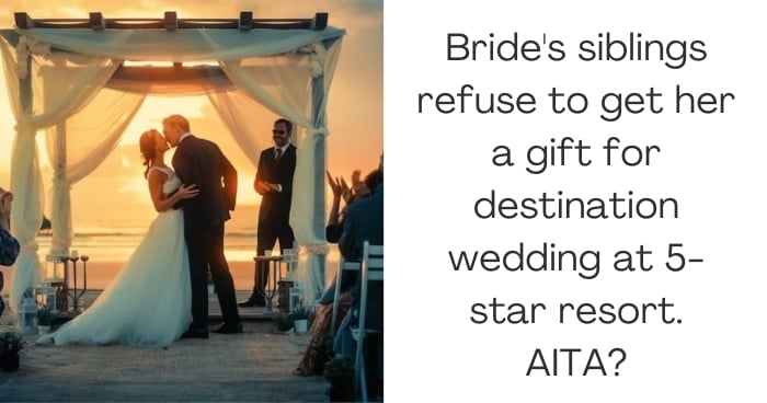 Bride's siblings refuse to get her a gift for destination wedding at 5-star resort. AITA?