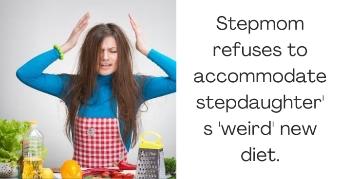 Stepmom refuses to accommodate stepdaughter's 'weird' new diet.