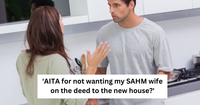 'AITA for not wanting my SAHM wife on the deed to the new house?'