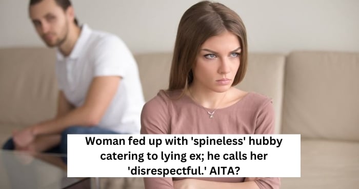 Woman fed up with 'spineless' hubby catering to lying ex; he calls her 'disrespectful.' AITA?