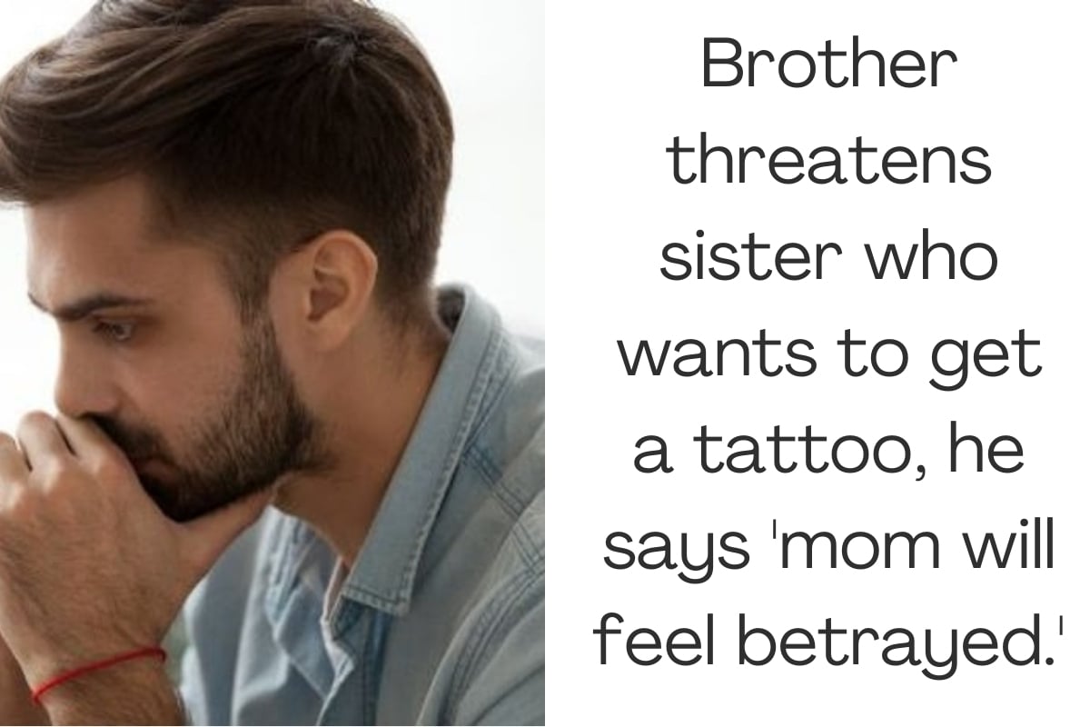 Brother threatens sister who wants to get a tattoo, he says 'mom will feel betrayed.'