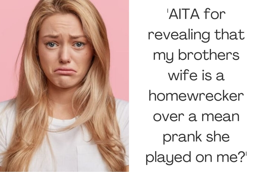 'AITA for revealing that my brothers wife is a homewrecker over a mean prank she played on me?'