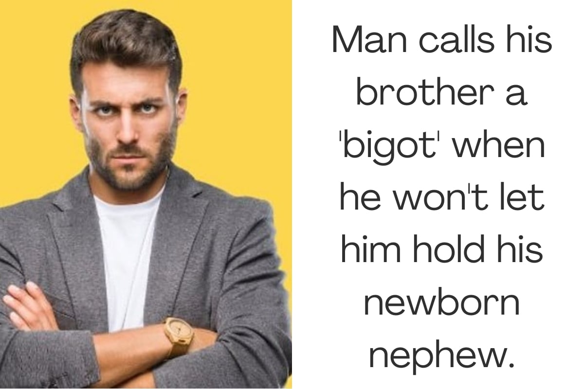 Man calls his brother a 'bigot' when he won't let him hold his newborn nephew.