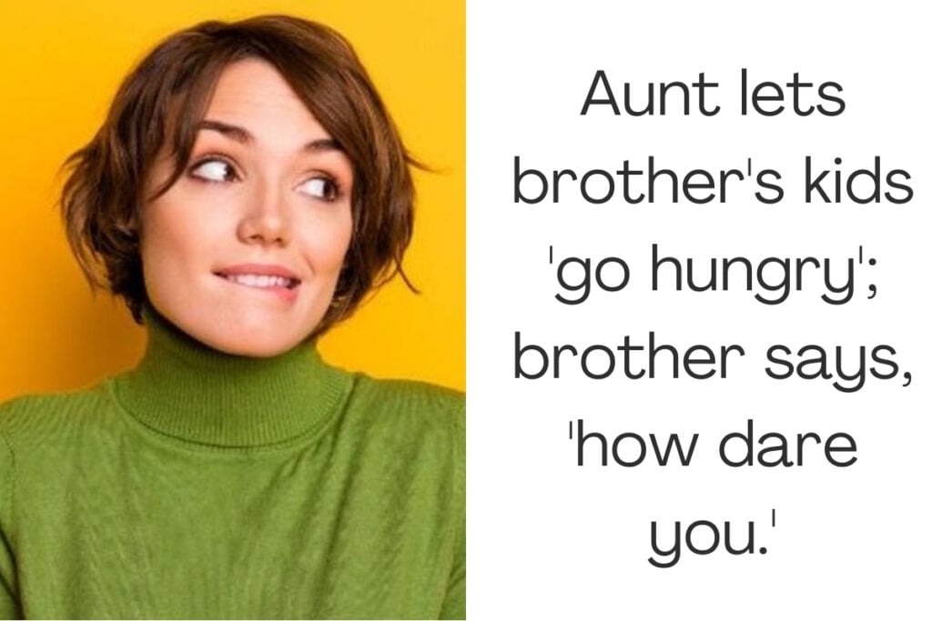 Aunt lets brother's kids 'go hungry'; brother says, 'how dare you.'