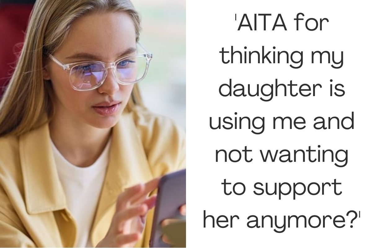 'AITA for thinking my daughter is using me and not wanting to support her anymore?'