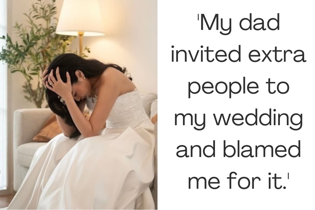 'My dad invited extra people to my wedding and blamed me for it.'