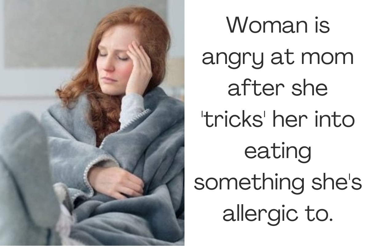 Woman is angry at mom after she 'tricks' her into eating something she's allergic to.