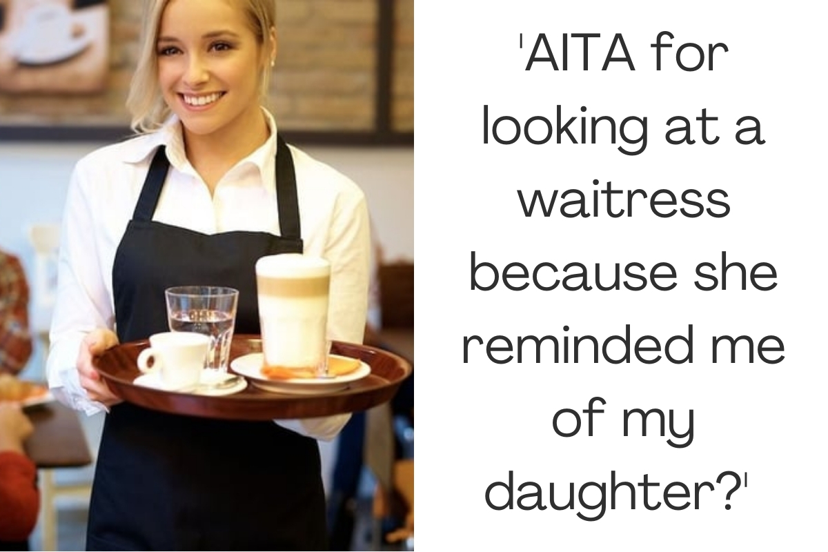 'AITA for looking at a waitress because she reminded me of my daughter?' UPDATED