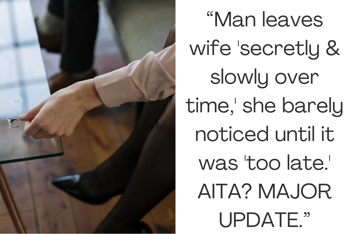 Man leaves wife 'secretly & slowly over time,' she barely noticed until it was 'too late.' AITA? MAJOR UPDATE.