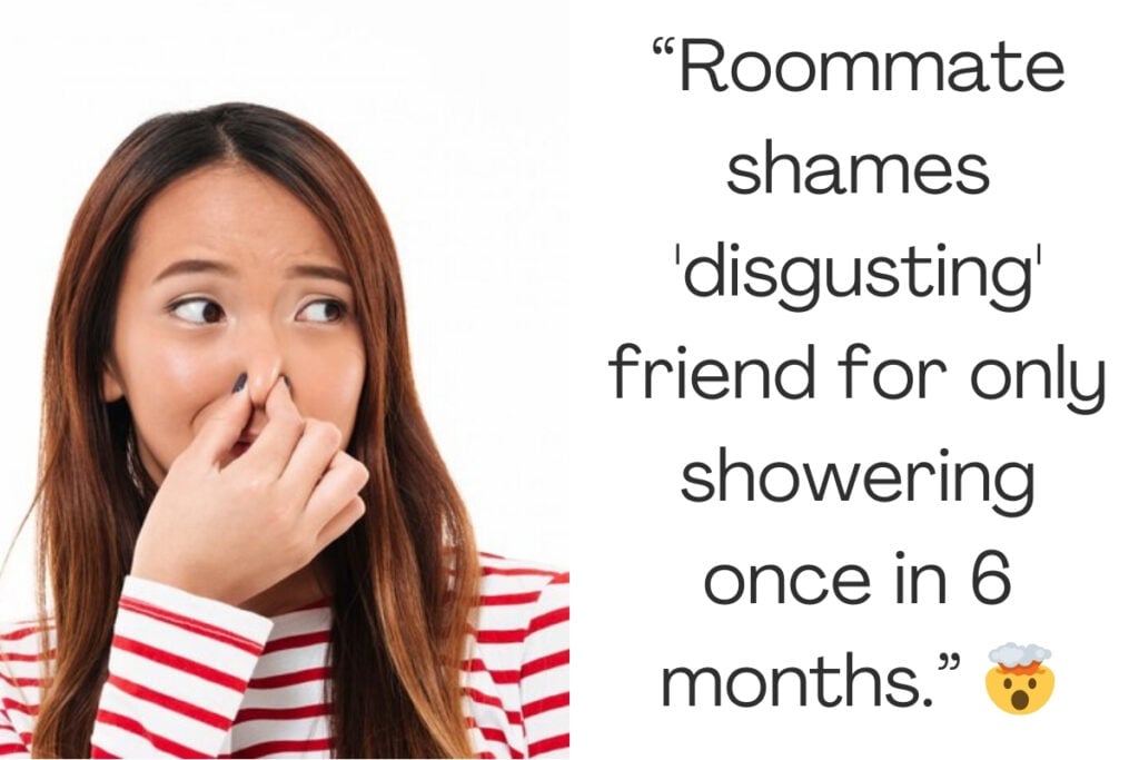 Roommate shames 'disgusting' friend for only showering once in 6 months.