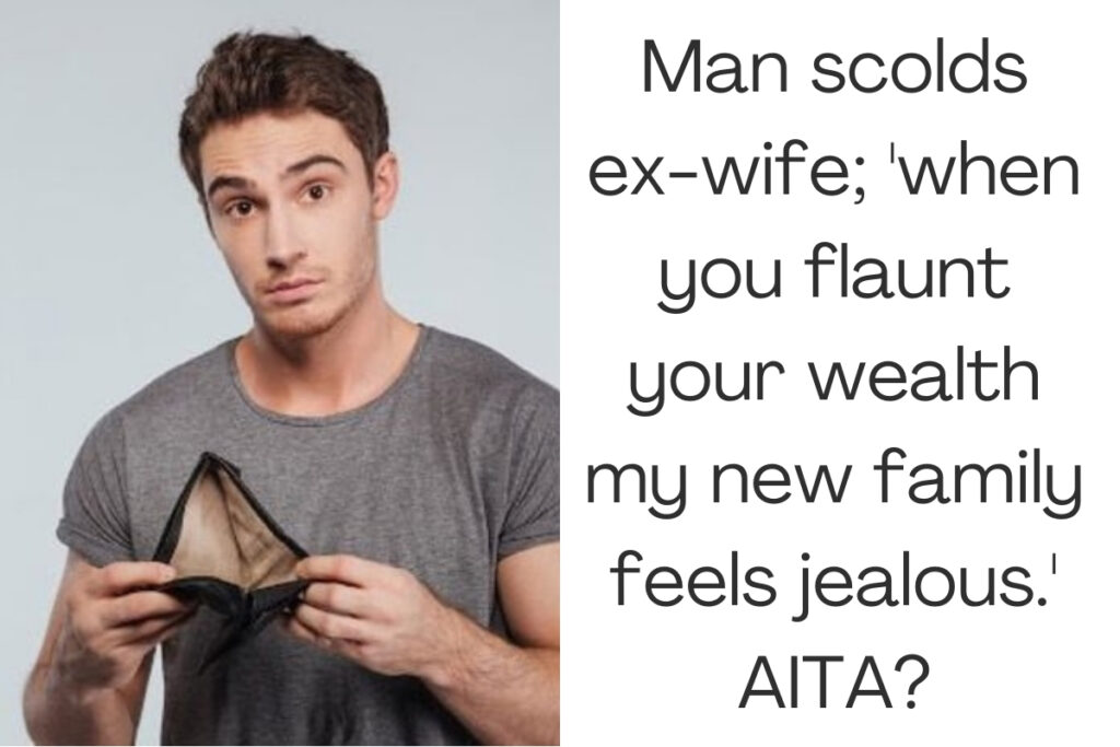 Man scolds ex-wife; 'when you flaunt your wealth my new family feels jealous.' AITA?