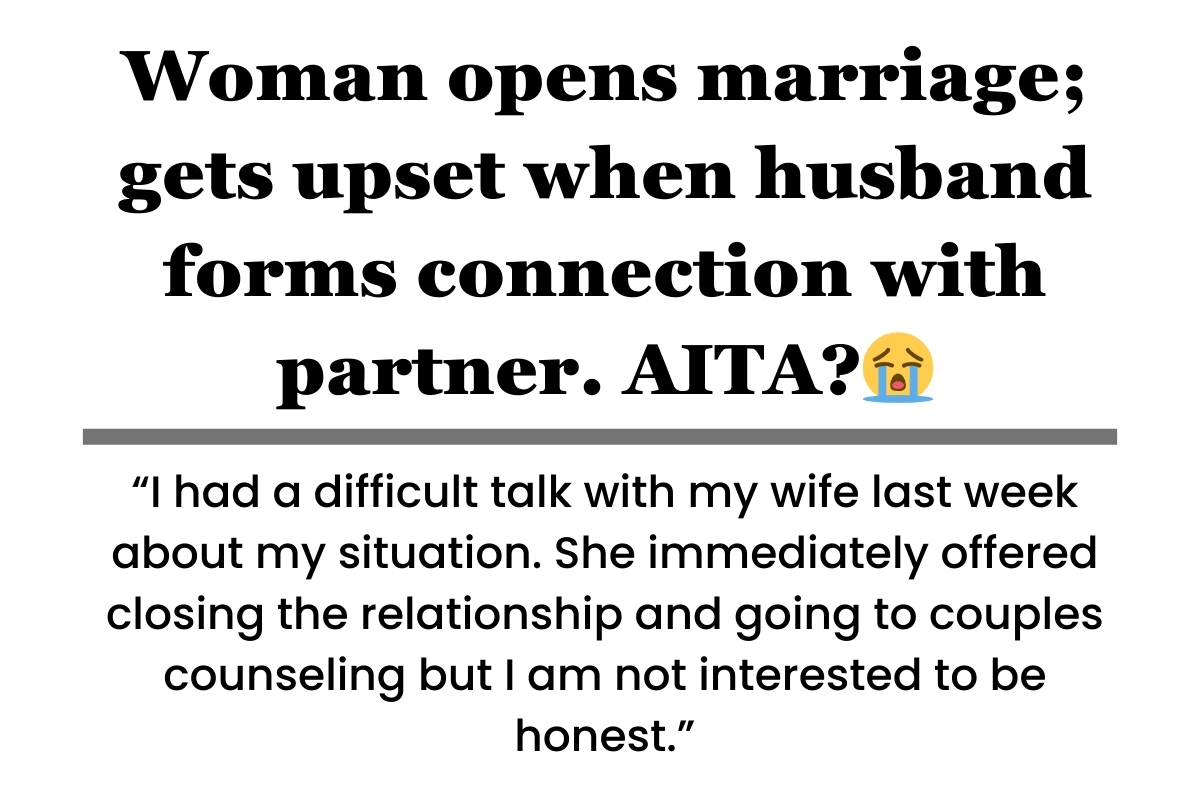 Woman opens marriage; gets upset when husband forms connection with partner. AITA?