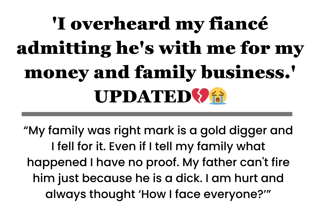 'I overheard my fiancé admitting he's with me for my money and family business.' UPDATED