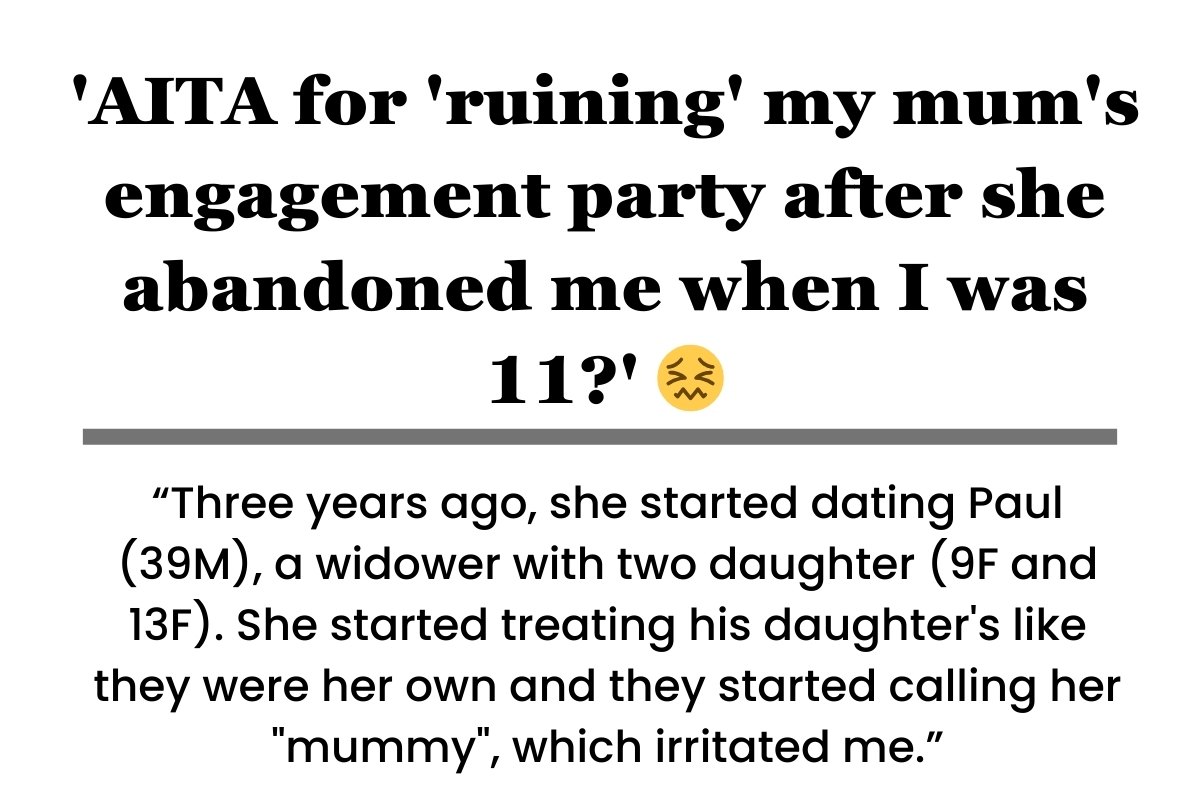 'AITA for 'ruining' my mum's engagement party after she abandoned me when I was 11?'