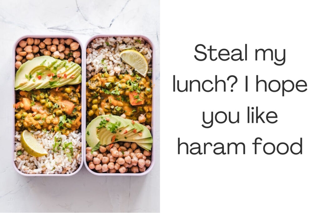 Steal my lunch? I hope you like haram food