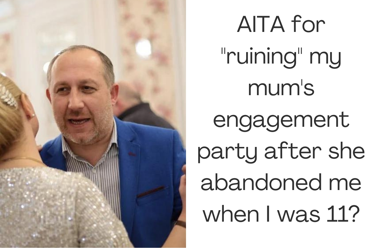 AITA for "ruining" my mum's engagement party after she abandoned me when I was 11?