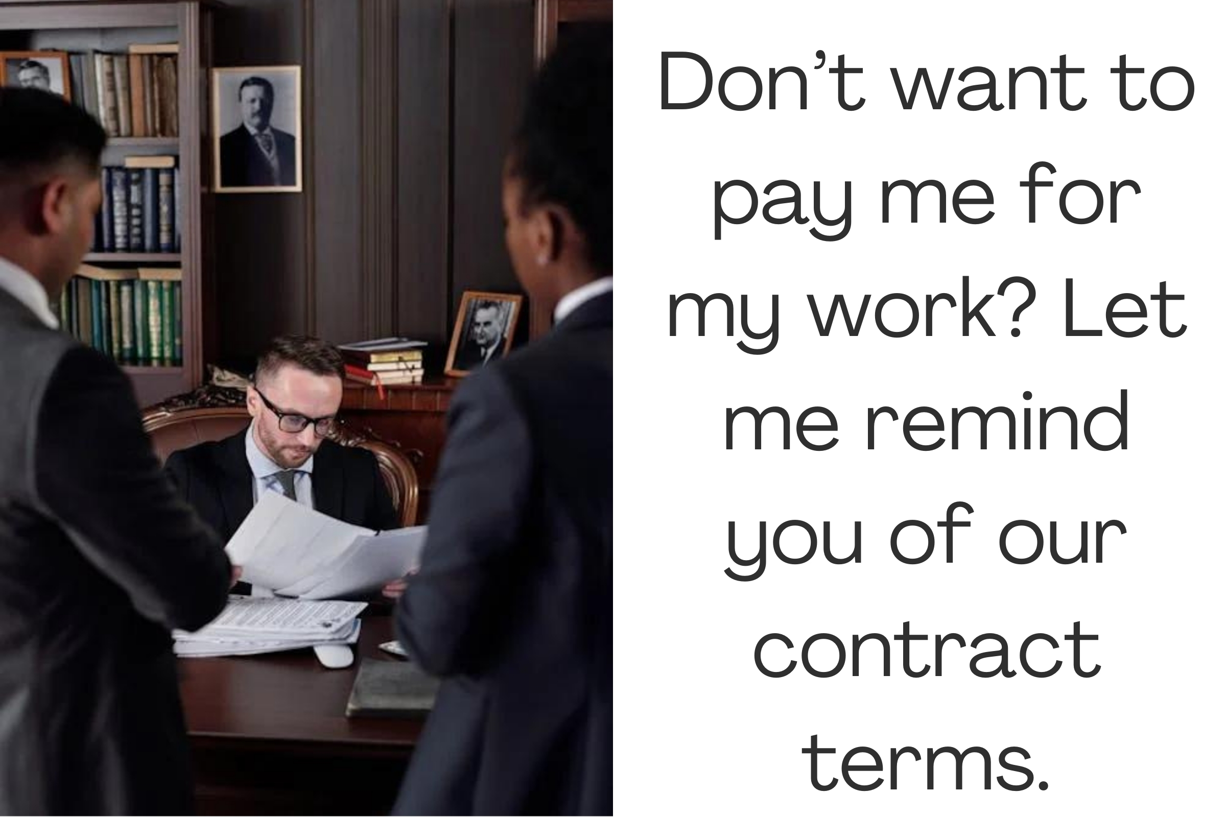 Don’t want to pay me for my work? Let me remind you of our contract terms.