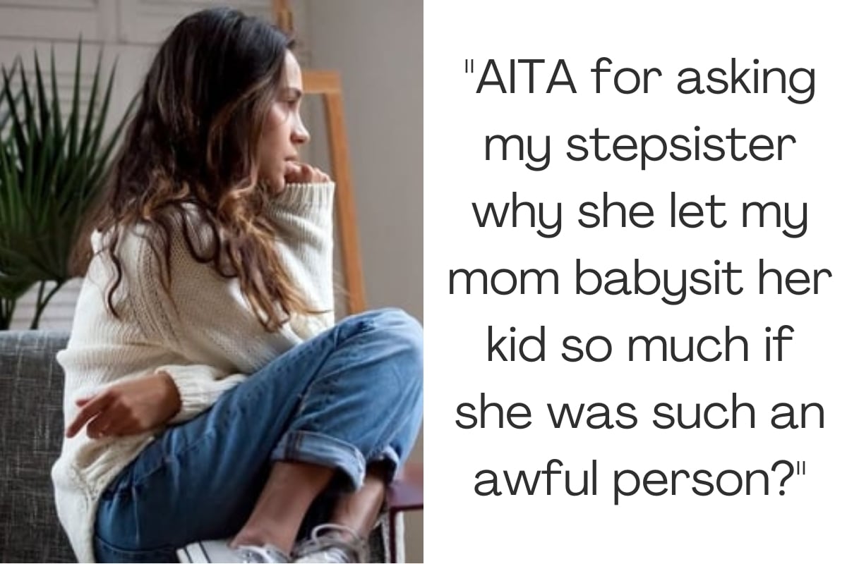 "AITA for asking my stepsister why she let my mom babysit her kid so much if she was such an awful person?"