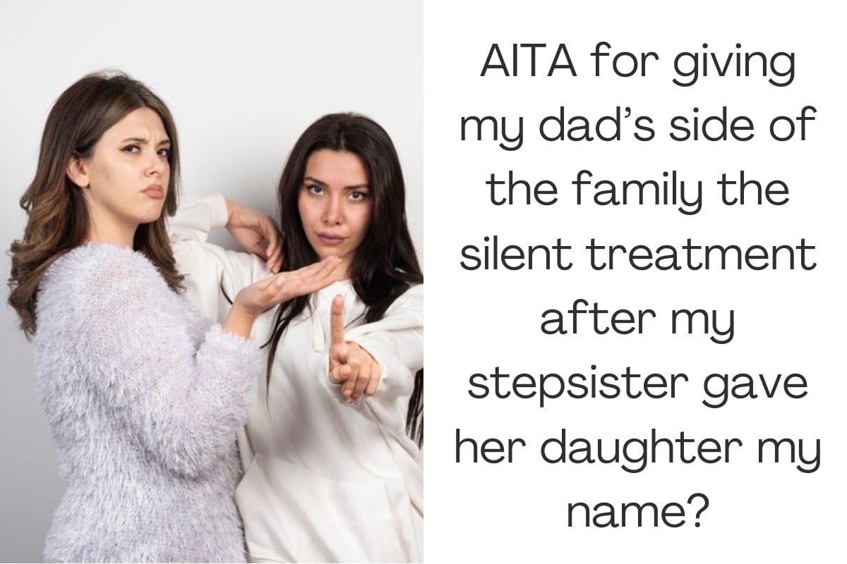 AITA for giving my dad’s side of the family the silent treatment after my stepsister gave her daughter my name?